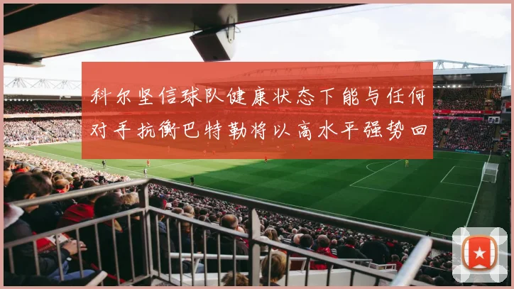 科尔坚信球队健康状态下能与任何对手抗衡巴特勒将以高水平强势回归