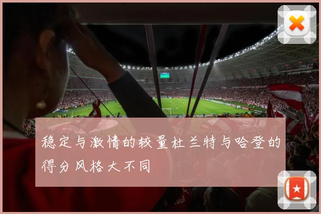 稳定与激情的较量杜兰特与哈登的得分风格大不同